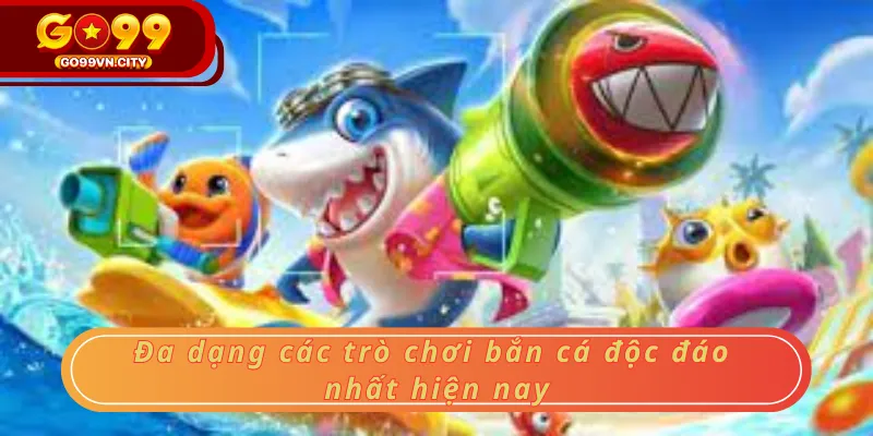 Đa dạng các trò chơi bắn cá độc đáo nhất hiện nay Đa dạng các trò chơi bắn cá độc đáo nhất hiện nay