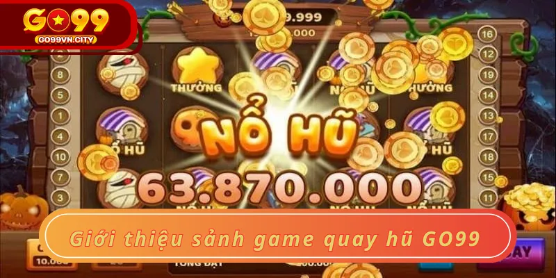Giới thiệu sảnh game quay hũ GO99 