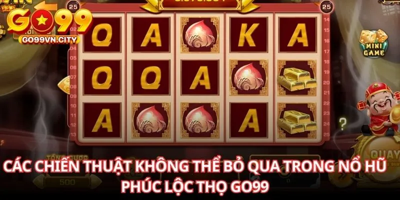 Các chiến thuật không thể bỏ qua trong nổ hũ Phúc Lộc Thọ GO99