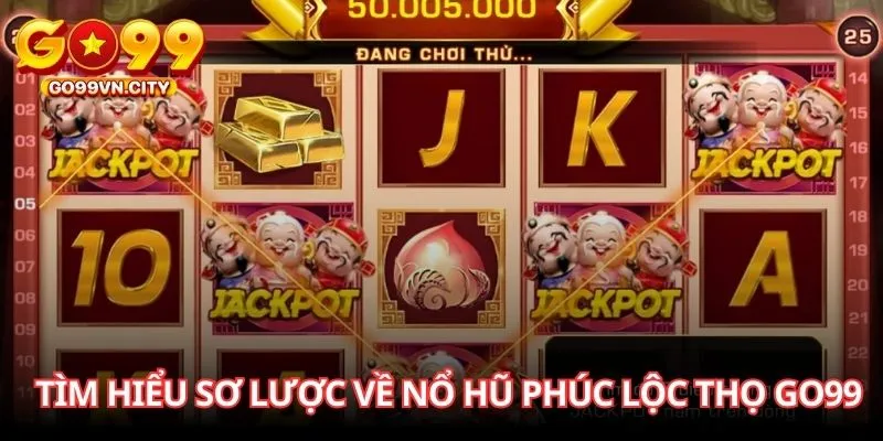 Tìm hiểu sơ lược về nổ hũ Phúc Lộc Thọ GO99