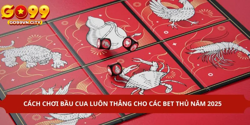Cách Chơi Bầu Cua Luôn Thắng
