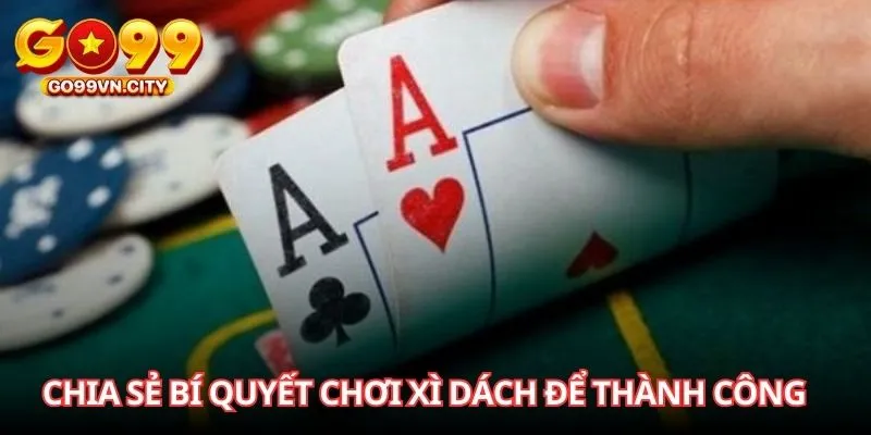 Chia sẻ bí quyết chơi Xì dách để thành công