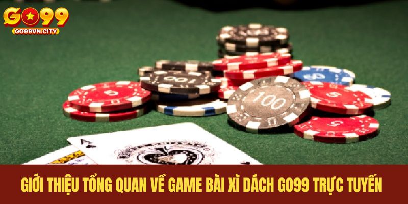 Giới thiệu tổng quan về game bài xì dách GO99 trực tuyến