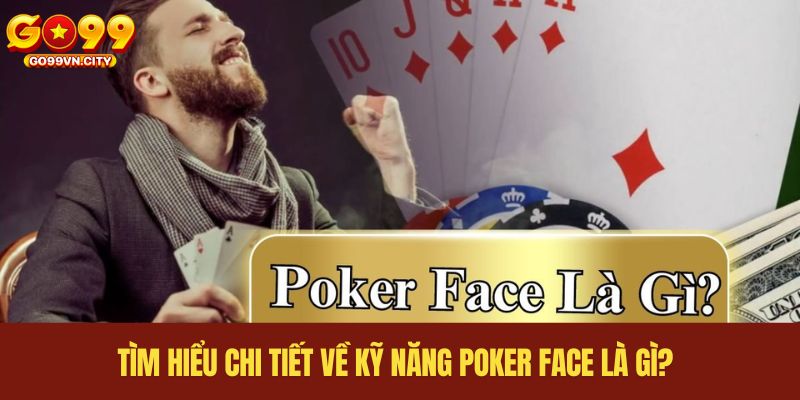 Tìm hiểu chi tiết về kỹ năng Poker face là gì?